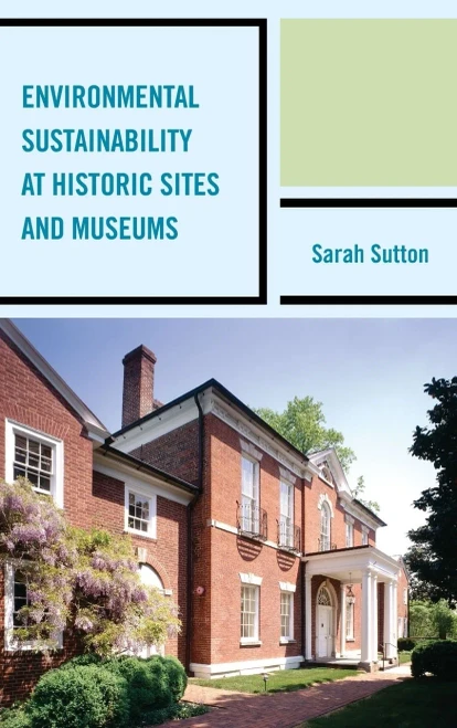 Environmental Sustainability At Historic Sites And Museums (American Association For State And Local History)