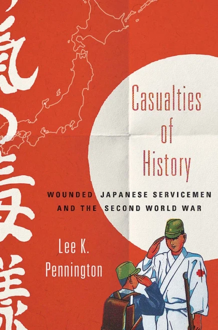 Casualties Of History: Wounded Japanese Servicemen And The Second World War (Studies Of The Weatherhead East Asian Institute, Columbia University)