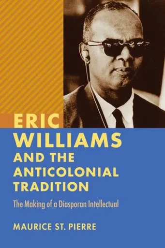 Eric Williams And The Anticolonial Tradition: The Making Of A Diasporan Intellectual (New World Studies)