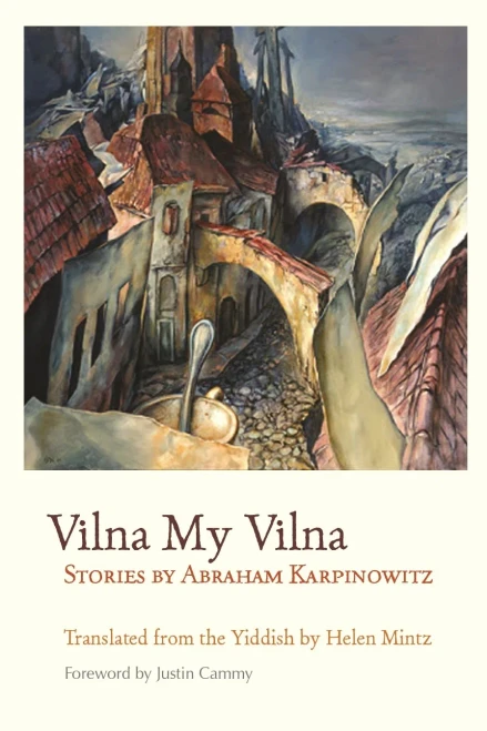Vilna My Vilna: Stories By Abraham Karpinowitz (Judaic Traditions In Literature, Music, And Art)