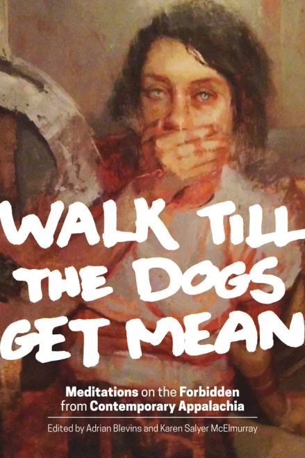 Walk Till The Dogs Get Mean: Meditations On The Forbidden From Contemporary Appalachia