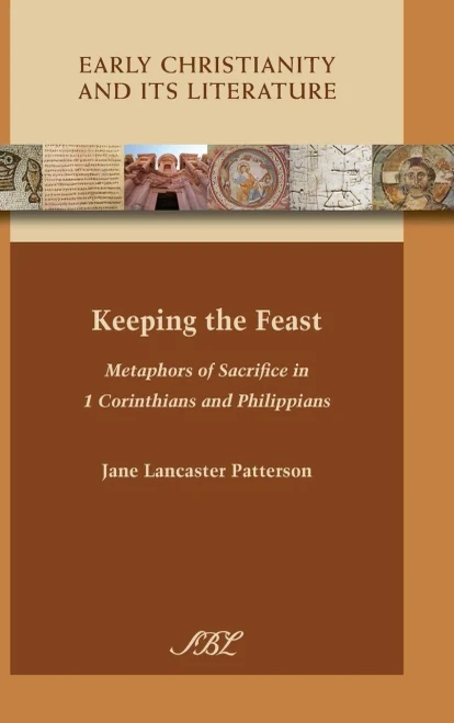 Keeping The Feast: Metaphors Of Sacrifice In 1 Corinthians And Philippians (Early Christianity And Its Literature)