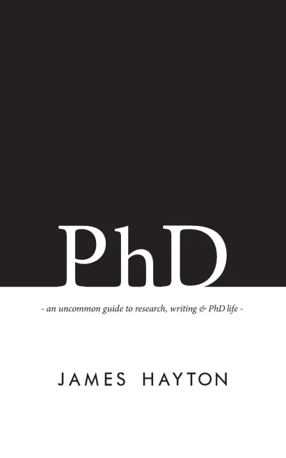 Phd: An Uncommon Guide To Research, Writing & Phd Life