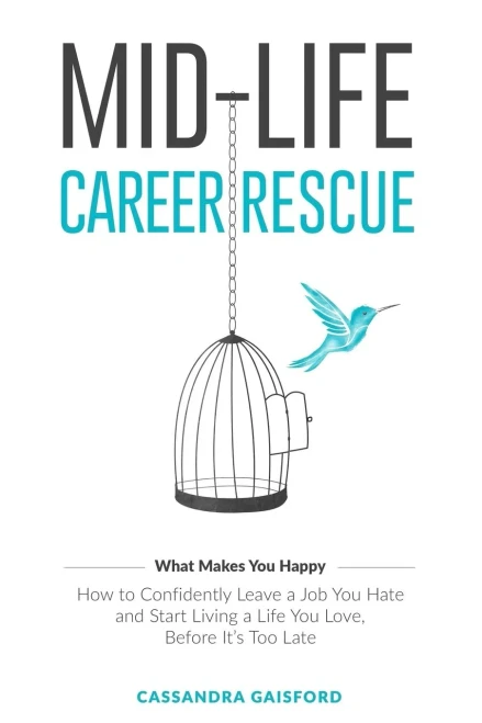 Mid-Life Career Rescue: What Makes You Happy: How To Confidently Leave A Job You Hate, And Start Living A Life You Love, Before It?S Too Late