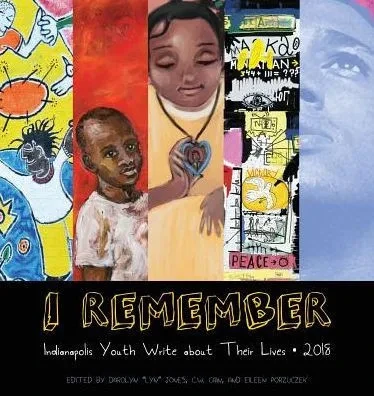 I Remember 2018: Indianapolis Youth Write About Their Lives