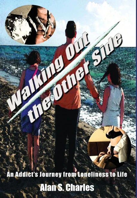 Walking Out The Other Side: An Addict's Journey From Loneliness To Life