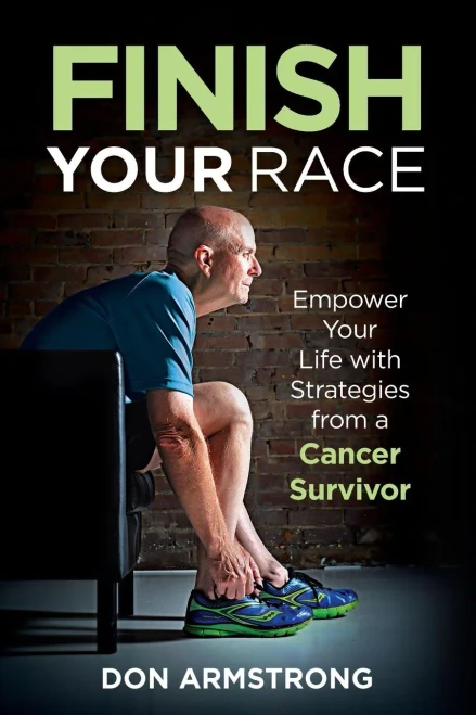 Finish Your Race: Empower Your Life With Strategies From A Cancer Survivor