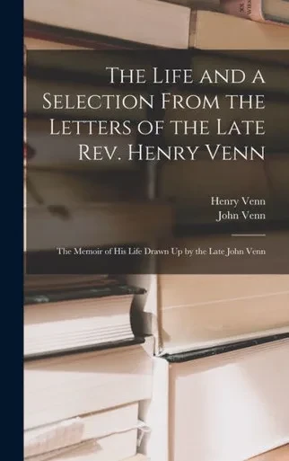 The Life And A Selection From The Letters Of The Late Rev. Henry Venn: The Memoir Of His Life Drawn Up By The Late John Venn