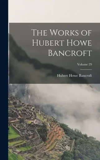 The Works Of Hubert Howe Bancroft; Volume 29