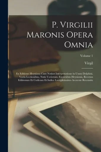 P. Virgilii Maronis Opera Omnia: Ex Editione Heyniana Cum Notiset Interpretatione In Usum Delphini, Variis Lectionibus, Notis Variorum, Excursibus ... Accurate Recensita; Volume 1 (Latin Edition)