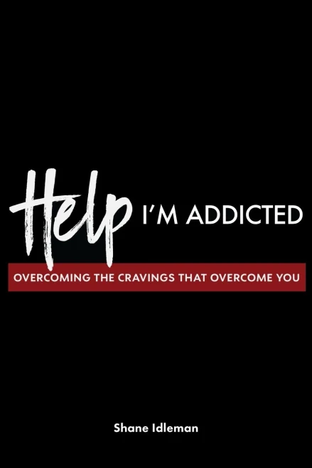 Help! I'm Addicted: Overcoming the Cravings that Overcome You