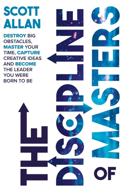 The Discipline Of Masters: Destroy Big Obstacles, Master Your Time, Capture Creative Ideas And Become The Leader You Were Born To Be (Destiny Builder's)