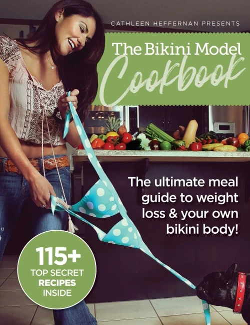 The Bikini Model Cookbook: The Ultimate Meal Guide To Weight Loss & Your Own Bikini Body
