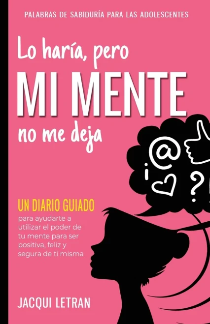 Lo Haría, Pero Mi Mente No Me Deja: Un Diario Guiado Para Ayudarte A Utilizar El Poder De Tu Mente Para Ser Positiva, Feliz Y Segura De Ti Misma. ... Para Las Adolescentes) (Spanish Edition)