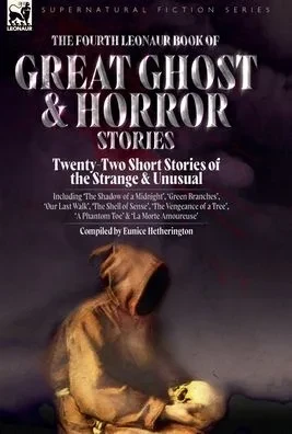 The Fourth Leonaur Book of Great Ghost and Horror Stories: Twenty-Two Short Stories of the Strange and Unusual Including 'The Shadow of a Midnight', ' (Hardback)