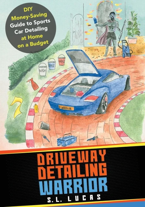 Driveway Detailing Warrior: Diy Money-Saving Guide To Sports Car Detailing At Home On A Budget (Driveway Warrior Adventures)