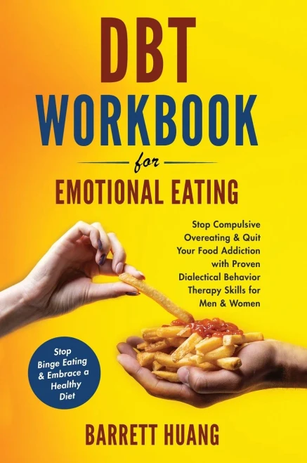 Dbt Workbook For Emotional Eating: Stop Compulsive Overeating & Quit Your Food Addiction With Proven Dialectical Behavior Therapy Skills For Men & ... A Healthy Diet (Mental Health Therapy)