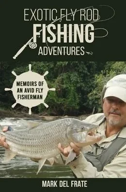 Exotic Fly Rod Fishing Adventures: Memoirs of an Avid Fly Fisherman (Hardback)