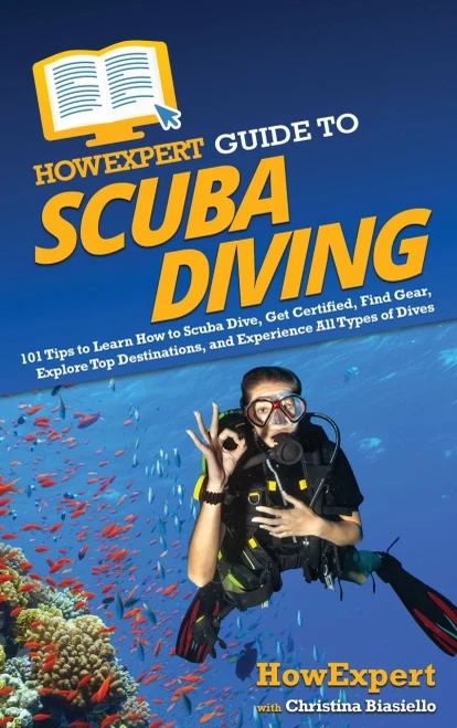 Howexpert Guide To Scuba Diving: 101 Tips To Learn How To Scuba Dive, Get Certified, Find Gear, Explore Top Destinations, And Experience All Types Of Dives