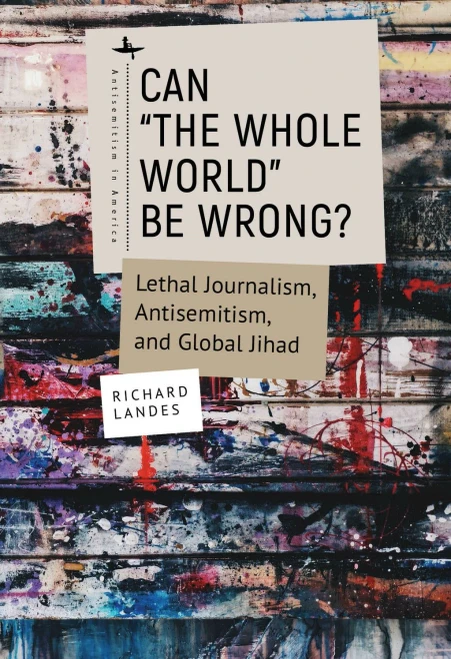 Can The Whole World Be Wrong?: Lethal Journalism, Antisemitism, And Global Jihad (Antisemitism In America)