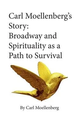 Carl Moellenberg's Story: Broadway And Spirituality As A Path To Survival