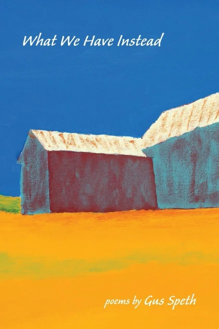 What We Have Instead: Poems By Gus Speth