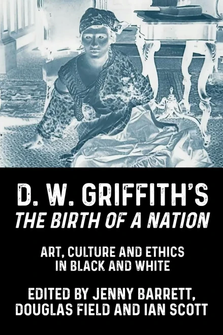 D. W. Griffith's The Birth Of A Nation: Art, Culture And Ethics In Black And White