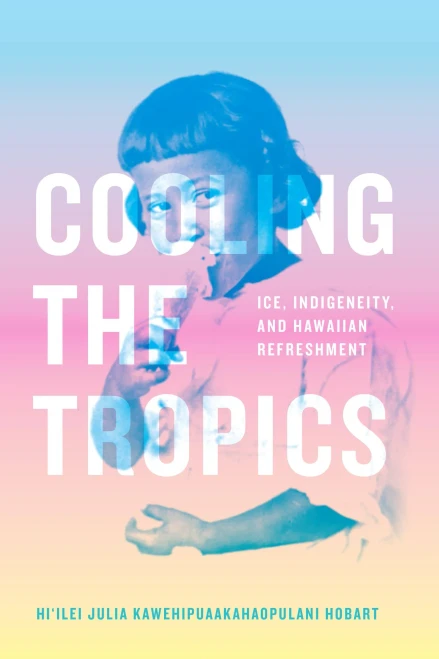 Cooling The Tropics: Ice, Indigeneity, And Hawaiian Refreshment (Elements)