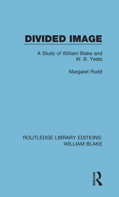 Divided Image: A Study Of William Blake And W. B. Yeats (Routledge Library Editions: William Blake)