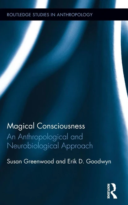 Magical Consciousness: An Anthropological And Neurobiological Approach (Routledge Studies In Anthropology)