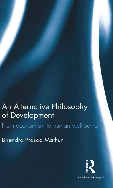 An Alternative Philosophy Of Development: From Economism To Human Well-Being