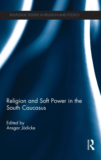 Religion And Soft Power In The South Caucasus (Routledge Studies In Religion And Politics)