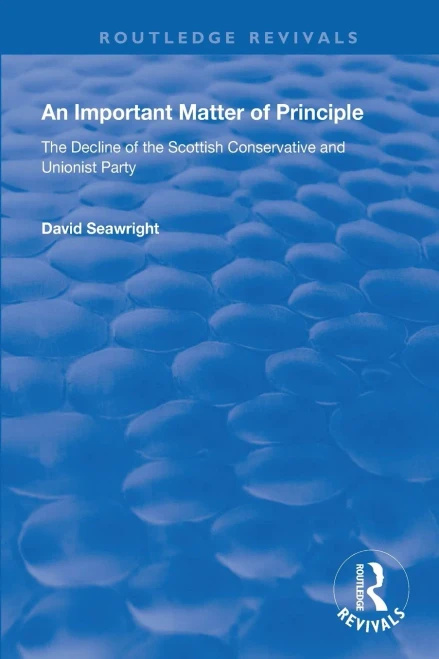 An Important Matter Of Principle: The Decline Of The Scottish Conservative And Unionist Party (Routledge Revivals)