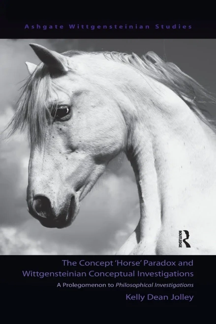 The Concept 'Horse' Paradox And Wittgensteinian Conceptual Investigations: A Prolegomenon To Philosophical Investigations (Ashgate Wittgensteinian Studies)
