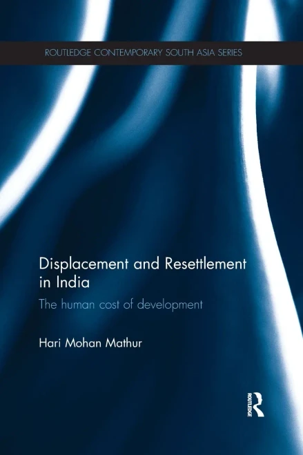 Displacement And Resettlement In India: The Human Cost Of Development (Routledge Contemporary South Asia Series)