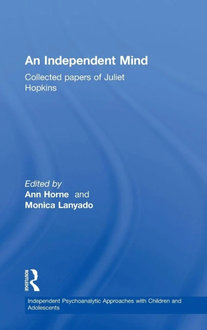 An Independent Mind: Collected Papers Of Juliet Hopkins (Independent Psychoanalytic Approaches With Children And Adolescents)