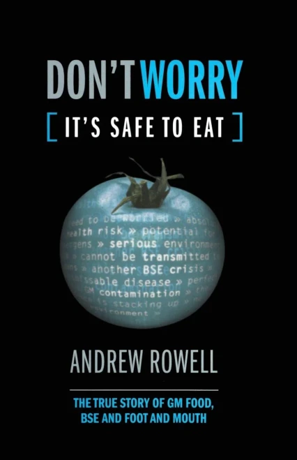 Don'T Worry (It's Safe To Eat): The True Story Of Gm Food, Bse And Foot And Mouth