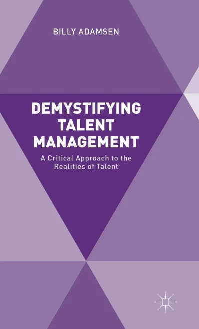Demystifying Talent Management: A Critical Approach To The Realities Of Talent