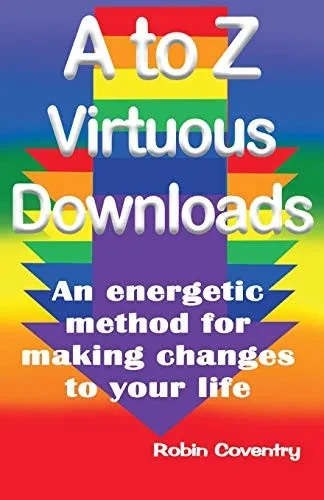 A to Z Virtuous Downloads: An energetic method for making positive changes to your life (Downloads for living)