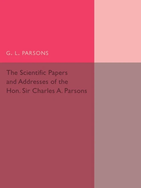 Scientific Papers And Addresses Of The Hon. Sir Charles A. Parsons