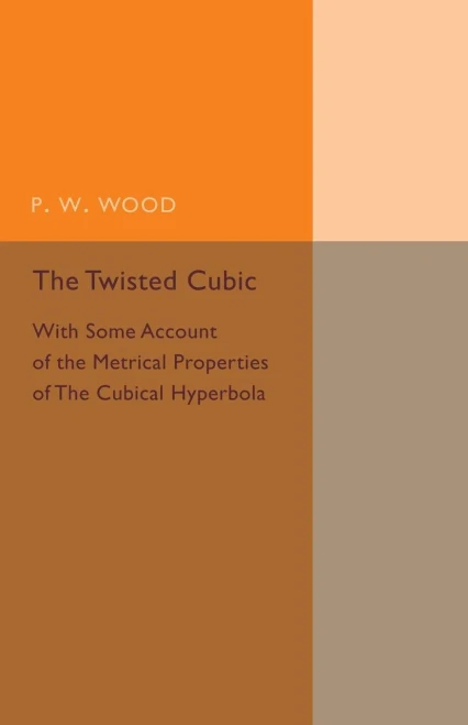 The Twisted Cubic: With Some Account Of The Metrical Properties Of The Cubical Hyperbola (Cambridge Tracts In Mathematics)