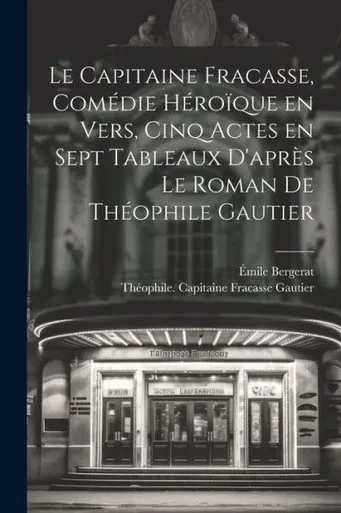 Le Capitaine Fracasse, ComEdie HEroïque En Vers, Cinq Actes En Sept Tableaux D'Apres Le Roman De ThEophile Gautier (French Edition)