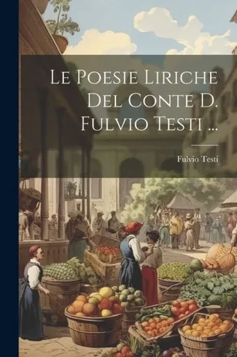 Le Poesie Liriche Del Conte D. Fulvio Testi ... (Italian Edition)