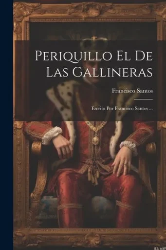 Periquillo El De Las Gallineras: Escrito Por Francisco Santos ... (Spanish Edition)