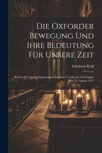 Die Oxforder Bewegung Und Ihre Bedeutung Für Unsere Zeit: Referat Im Auszug Vorgetragen Auf Einer Conferenz In Stuttgart Den 25. August 1875 (German Edition)