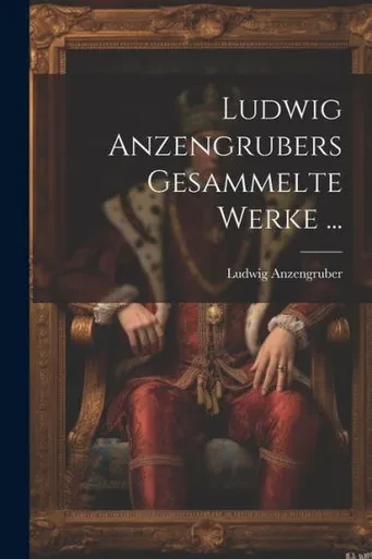 Ludwig Anzengrubers Gesammelte Werke ... (German Edition)