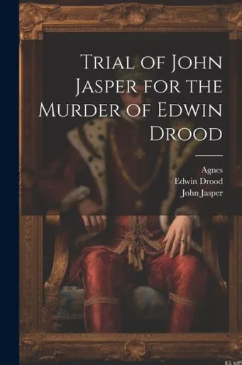 Trial Of John Jasper For The Murder Of Edwin Drood