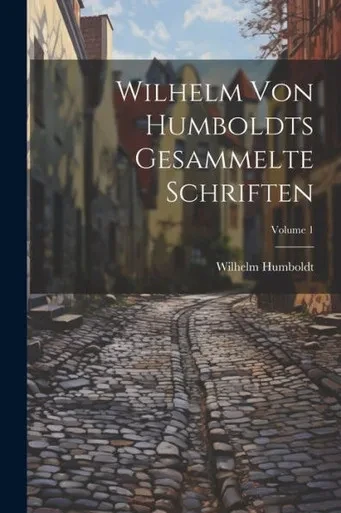 Wilhelm Von Humboldts Gesammelte Schriften; Volume 1 (German Edition)