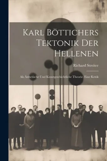Karl Böttichers Tektonik Der Hellenen: Als Ästhetische Und Kunstgeschichtliche Theorie. Eine Kritik (German Edition)