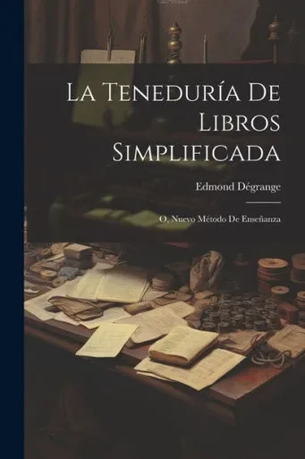 La Teneduría De Libros Simplificada: O, Nuevo MEtodo De Enseñanza (Spanish Edition)